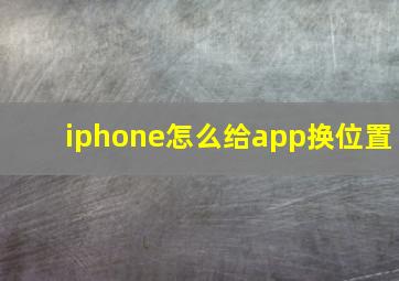 iphone怎么给app换位置