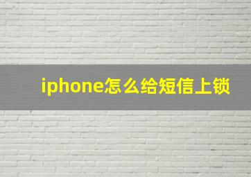 iphone怎么给短信上锁