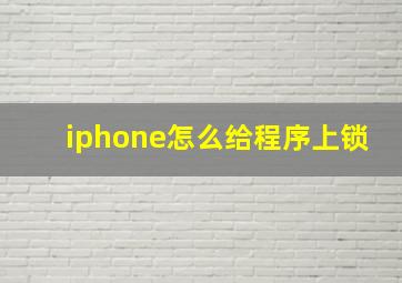 iphone怎么给程序上锁