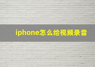 iphone怎么给视频录音