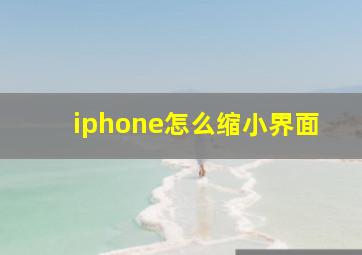 iphone怎么缩小界面