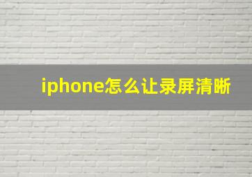 iphone怎么让录屏清晰