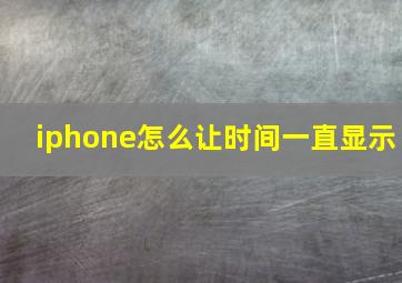 iphone怎么让时间一直显示