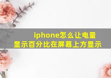 iphone怎么让电量显示百分比在屏幕上方显示