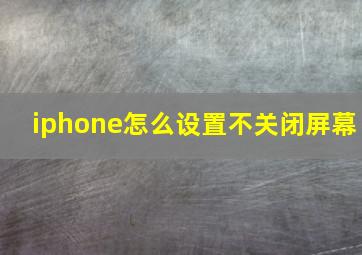 iphone怎么设置不关闭屏幕