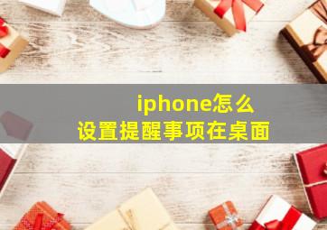 iphone怎么设置提醒事项在桌面