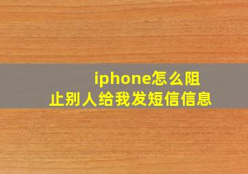 iphone怎么阻止别人给我发短信信息