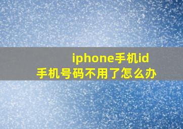 iphone手机id手机号码不用了怎么办