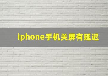 iphone手机关屏有延迟