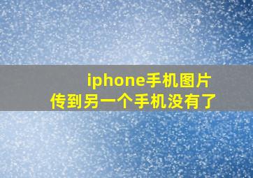 iphone手机图片传到另一个手机没有了