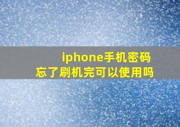 iphone手机密码忘了刷机完可以使用吗