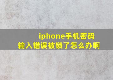 iphone手机密码输入错误被锁了怎么办啊