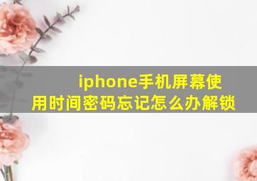 iphone手机屏幕使用时间密码忘记怎么办解锁