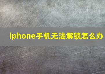 iphone手机无法解锁怎么办