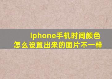 iphone手机时间颜色怎么设置出来的图片不一样