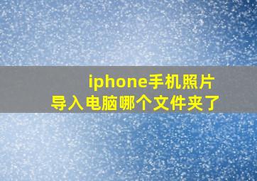 iphone手机照片导入电脑哪个文件夹了