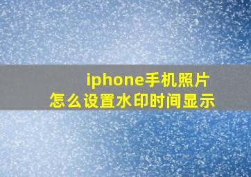 iphone手机照片怎么设置水印时间显示