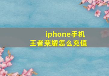 iphone手机王者荣耀怎么充值