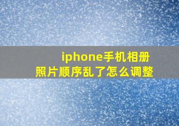 iphone手机相册照片顺序乱了怎么调整