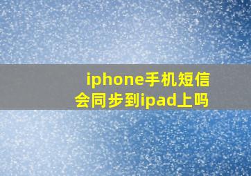 iphone手机短信会同步到ipad上吗