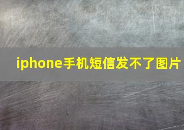 iphone手机短信发不了图片