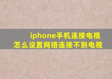 iphone手机连接电视怎么设置网络连接不到电视