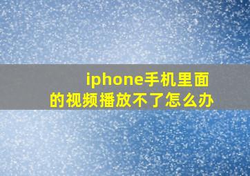 iphone手机里面的视频播放不了怎么办