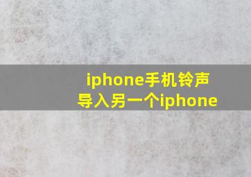 iphone手机铃声导入另一个iphone