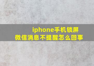 iphone手机锁屏微信消息不提醒怎么回事