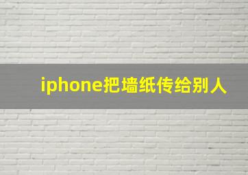 iphone把墙纸传给别人