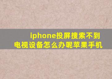 iphone投屏搜索不到电视设备怎么办呢苹果手机