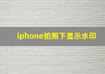 iphone拍照下显示水印