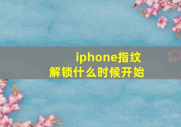 iphone指纹解锁什么时候开始