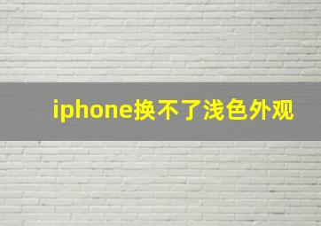 iphone换不了浅色外观