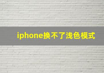 iphone换不了浅色模式