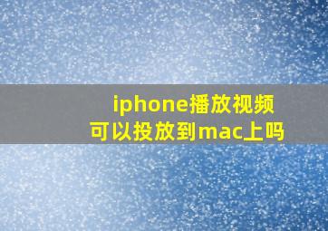 iphone播放视频可以投放到mac上吗