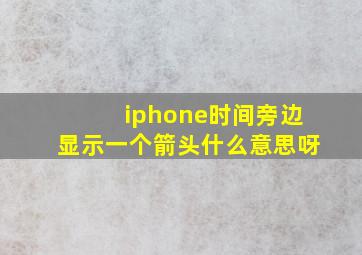 iphone时间旁边显示一个箭头什么意思呀