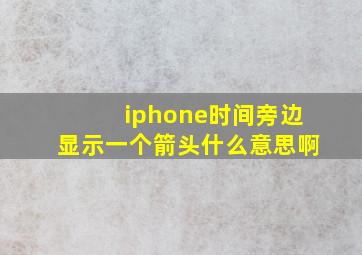 iphone时间旁边显示一个箭头什么意思啊