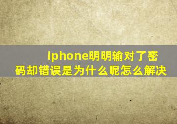 iphone明明输对了密码却错误是为什么呢怎么解决