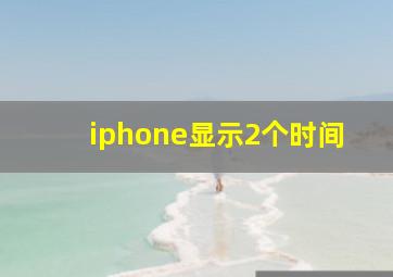 iphone显示2个时间