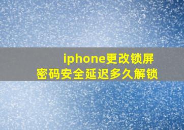 iphone更改锁屏密码安全延迟多久解锁