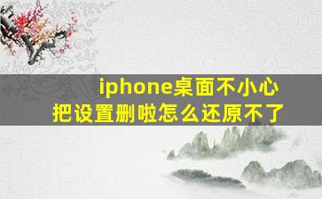 iphone桌面不小心把设置删啦怎么还原不了