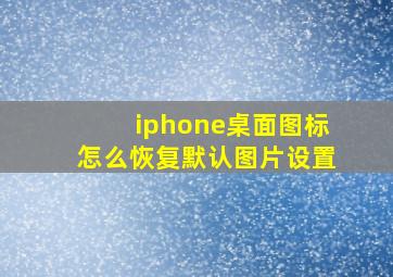 iphone桌面图标怎么恢复默认图片设置