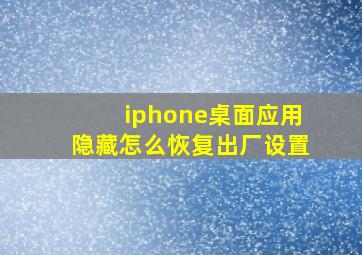 iphone桌面应用隐藏怎么恢复出厂设置