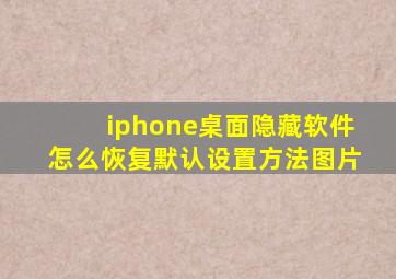 iphone桌面隐藏软件怎么恢复默认设置方法图片