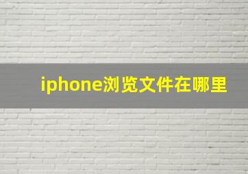 iphone浏览文件在哪里