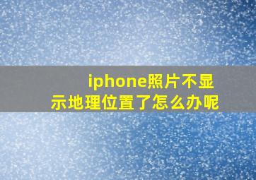 iphone照片不显示地理位置了怎么办呢