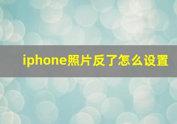 iphone照片反了怎么设置