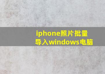 iphone照片批量导入windows电脑