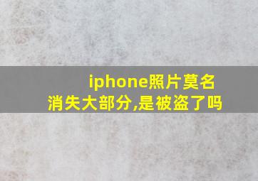 iphone照片莫名消失大部分,是被盗了吗